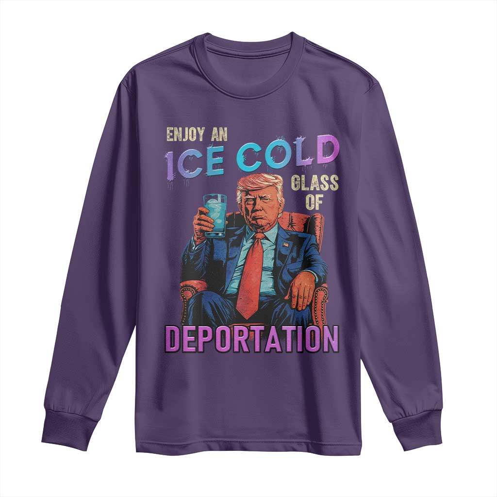 Enjoy An Ice Cold Glass Of Deportation Long Sleeve Shirt Funny Trump Conservative Political Patriotic TS02 Purple Print Your Wear