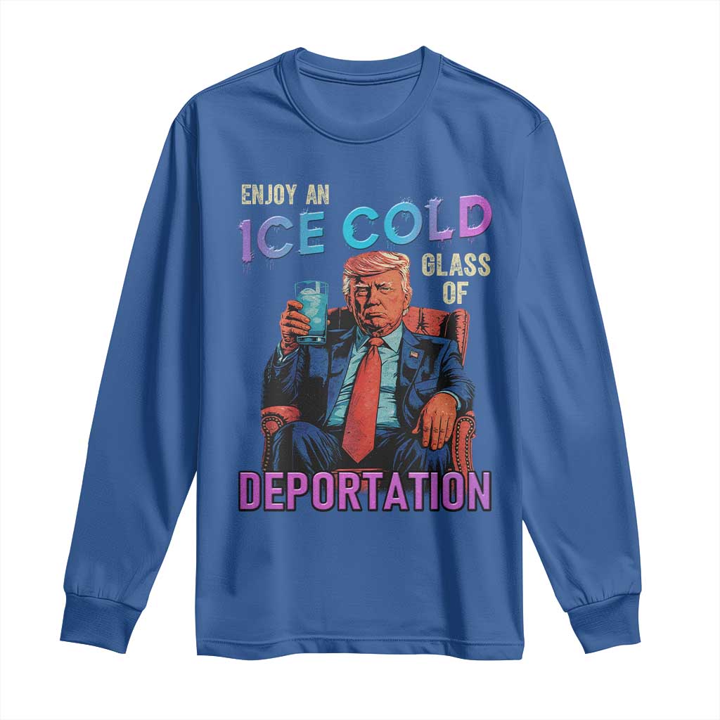 Enjoy An Ice Cold Glass Of Deportation Long Sleeve Shirt Funny Trump Conservative Political Patriotic TS02 Royal Blue Print Your Wear