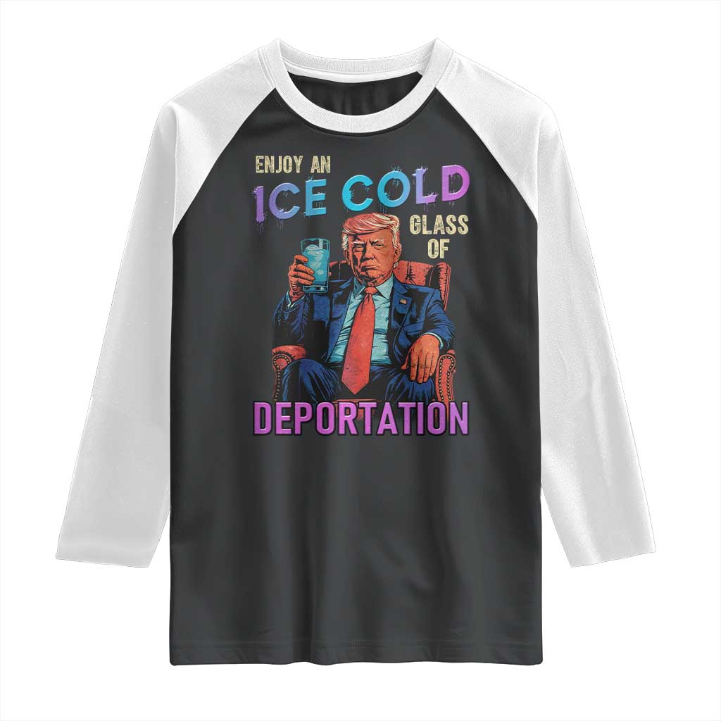 Enjoy An Ice Cold Glass Of Deportation Raglan Shirt Funny Trump Conservative Political Patriotic TS02 Black White Print Your Wear