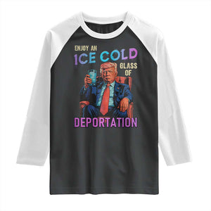 Enjoy An Ice Cold Glass Of Deportation Raglan Shirt Funny Trump Conservative Political Patriotic TS02 Black White Print Your Wear