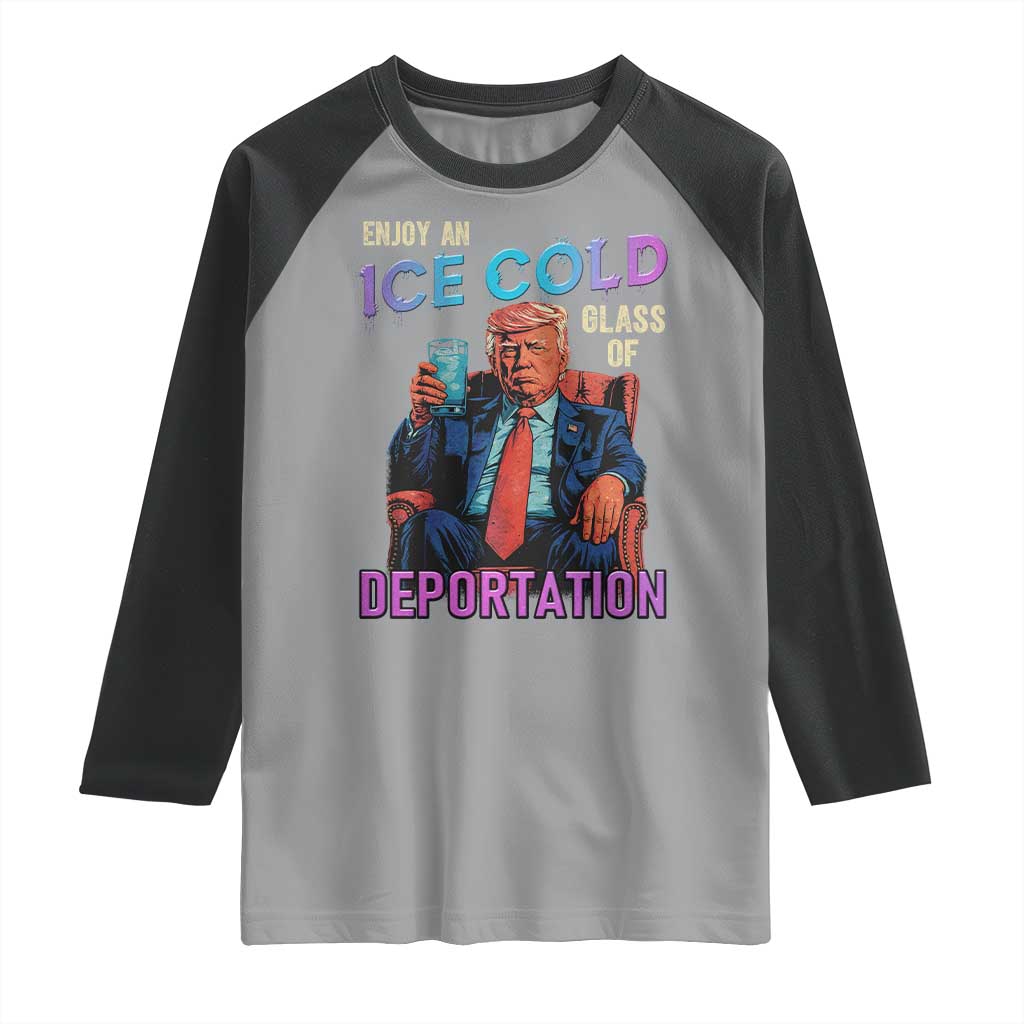 Enjoy An Ice Cold Glass Of Deportation Raglan Shirt Funny Trump Conservative Political Patriotic TS02 Sport Gray Black Print Your Wear