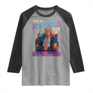 Enjoy An Ice Cold Glass Of Deportation Raglan Shirt Funny Trump Conservative Political Patriotic TS02 Sport Gray Black Print Your Wear
