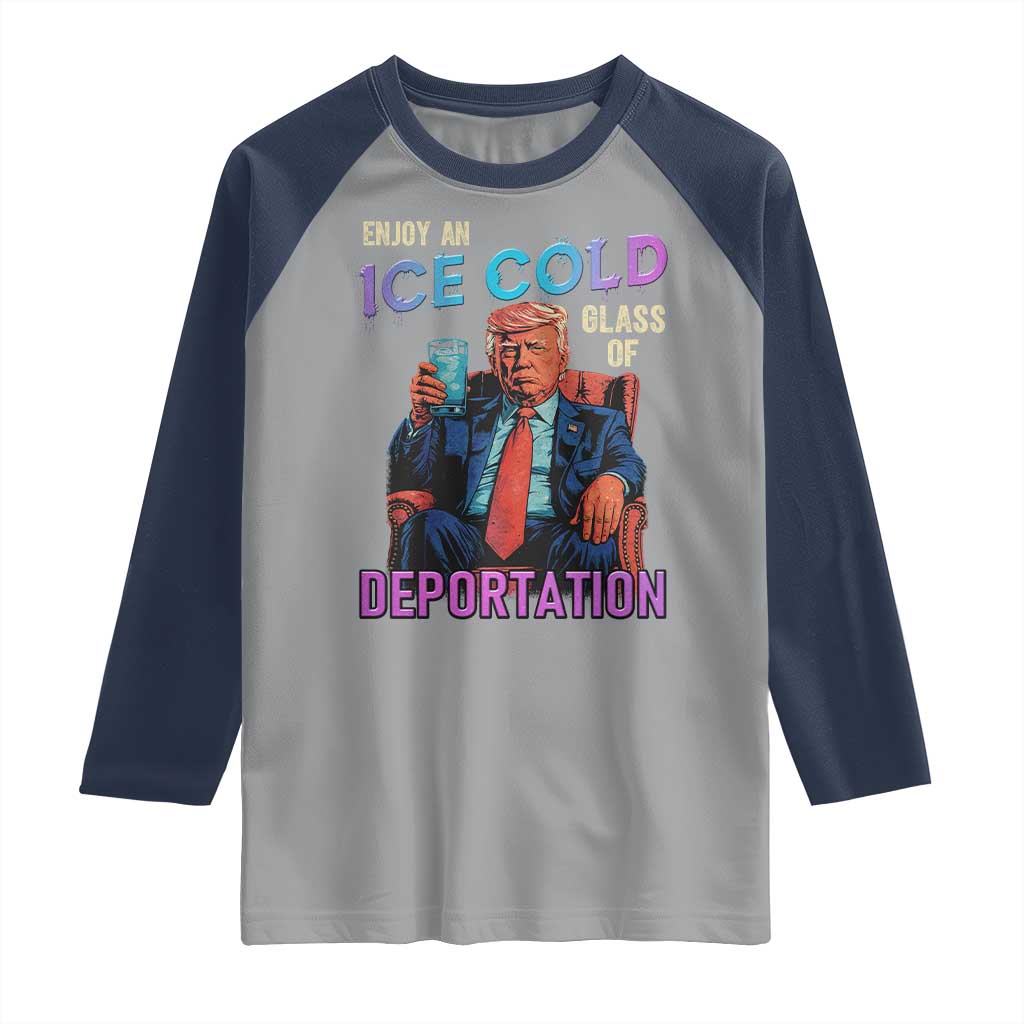 Enjoy An Ice Cold Glass Of Deportation Raglan Shirt Funny Trump Conservative Political Patriotic TS02 Sport Gray Navy Print Your Wear