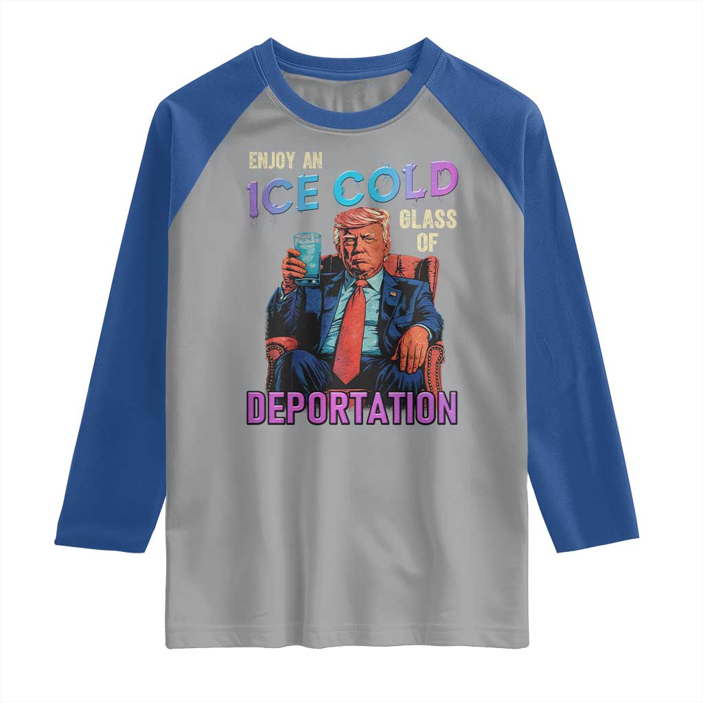 Enjoy An Ice Cold Glass Of Deportation Raglan Shirt Funny Trump Conservative Political Patriotic TS02 Sport Gray Royal Print Your Wear