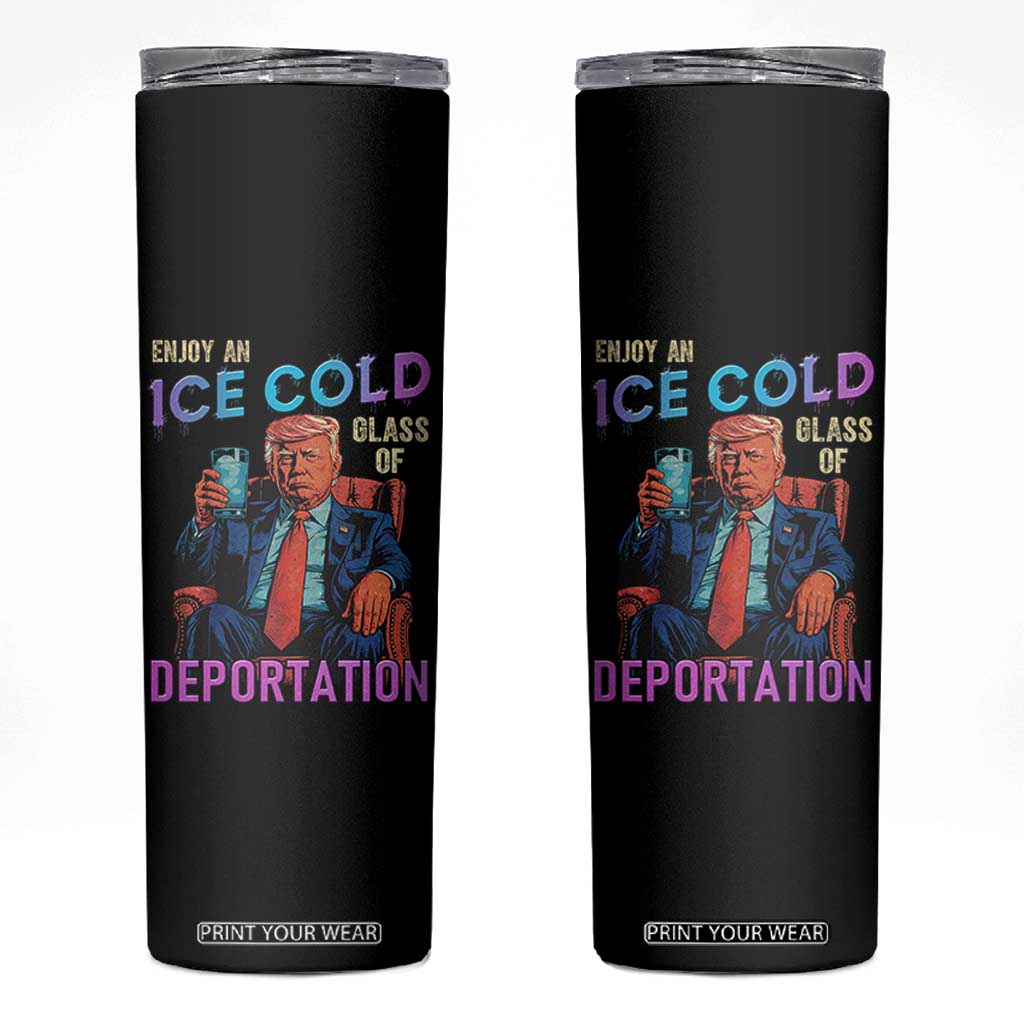Enjoy An Ice Cold Glass Of Deportation Skinny Tumbler Funny Trump Conservative Political Patriotic TS02 Black Print Your Wear