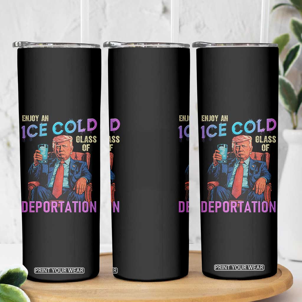 Enjoy An Ice Cold Glass Of Deportation Skinny Tumbler Funny Trump Conservative Political Patriotic TS02 Print Your Wear