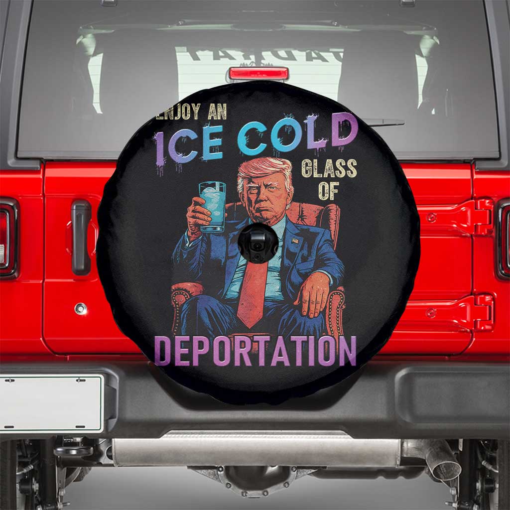Enjoy An Ice Cold Glass Of Deportation Spare Tire Cover Funny Trump Conservative Political Patriotic TS02 Black Print Your Wear