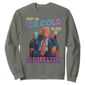 Enjoy An Ice Cold Glass Of Deportation Sweatshirt Funny Trump Conservative Political Patriotic TS02 Military Green Print Your Wear