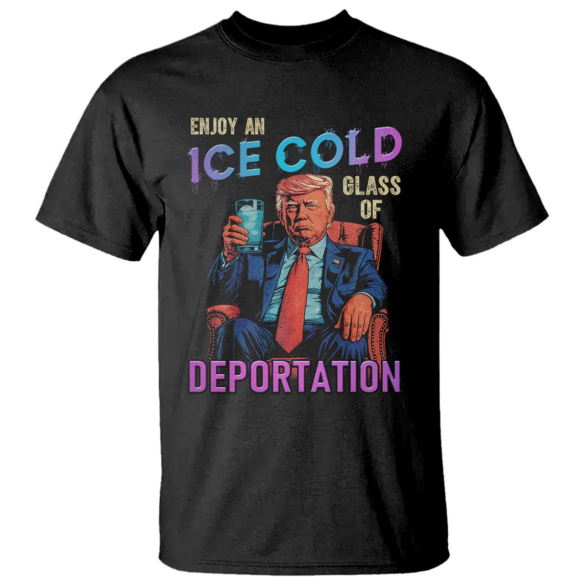 Enjoy An Ice Cold Glass Of Deportation T Shirt Funny Trump Conservative Political Patriotic TS02 Black Print Your Wear
