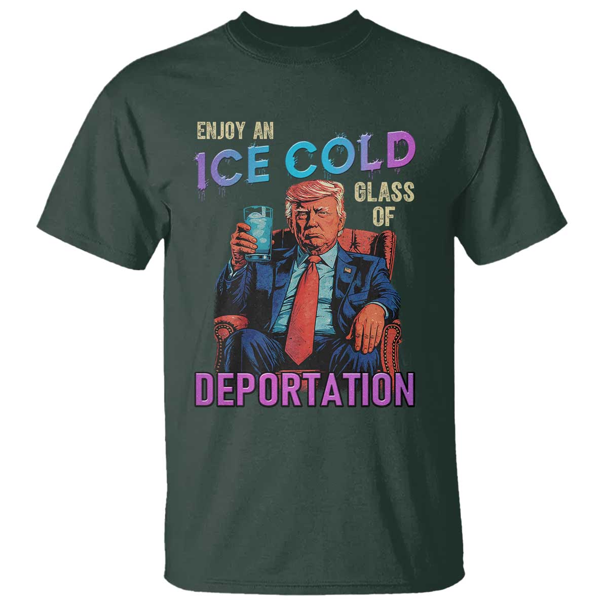 Enjoy An Ice Cold Glass Of Deportation T Shirt Funny Trump Conservative Political Patriotic TS02 Dark Forest Green Print Your Wear