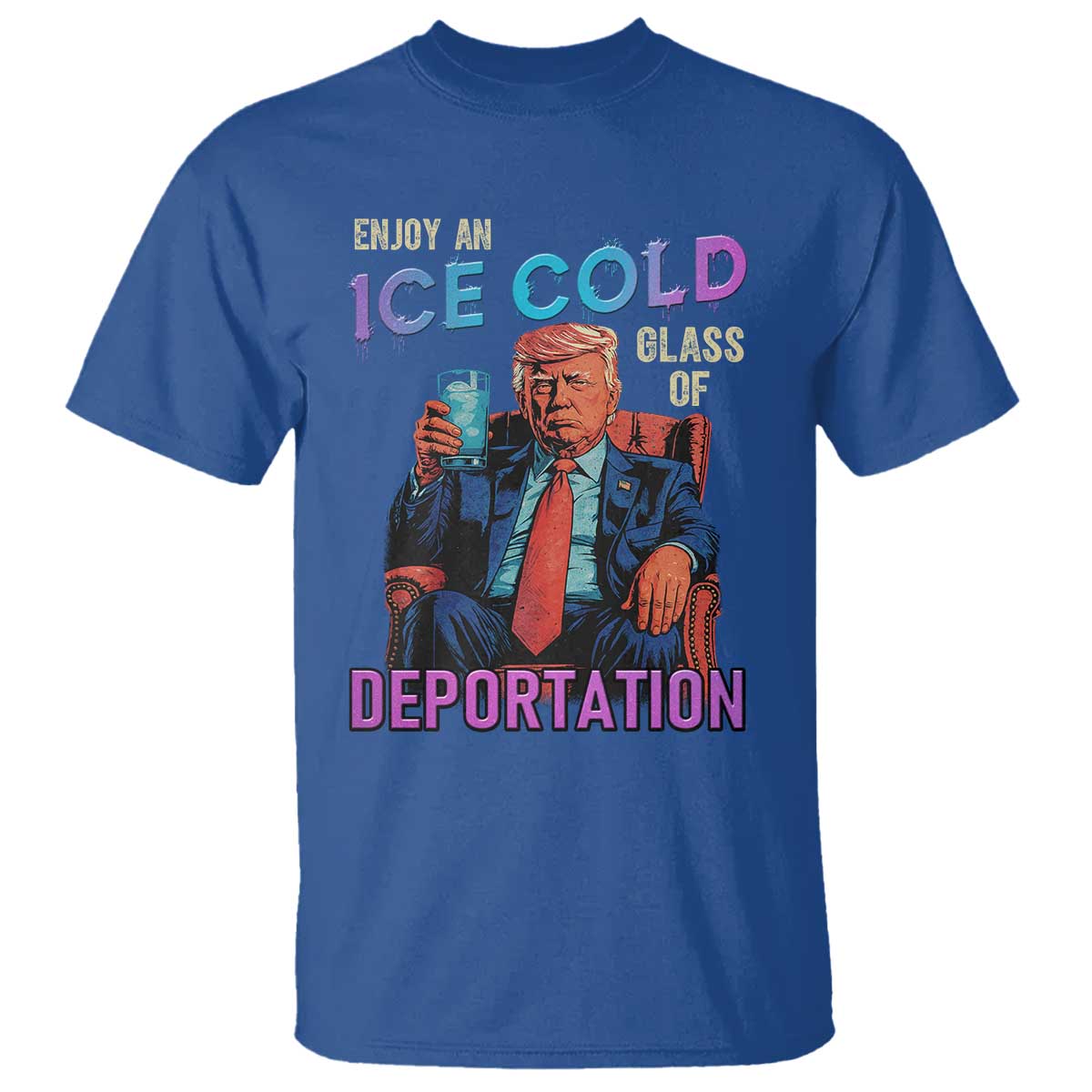 Enjoy An Ice Cold Glass Of Deportation T Shirt Funny Trump Conservative Political Patriotic TS02 Royal Blue Print Your Wear