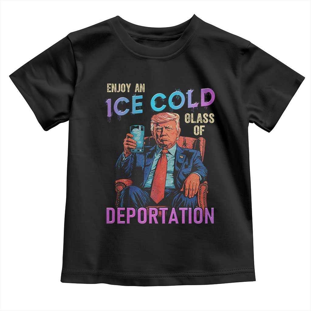 Enjoy An Ice Cold Glass Of Deportation Toddler T Shirt Funny Trump Conservative Political Patriotic TS02 Black Print Your Wear