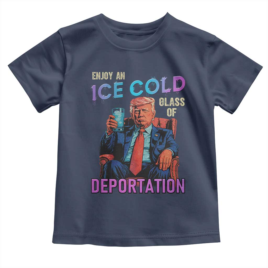 Enjoy An Ice Cold Glass Of Deportation Toddler T Shirt Funny Trump Conservative Political Patriotic TS02 Navy Print Your Wear