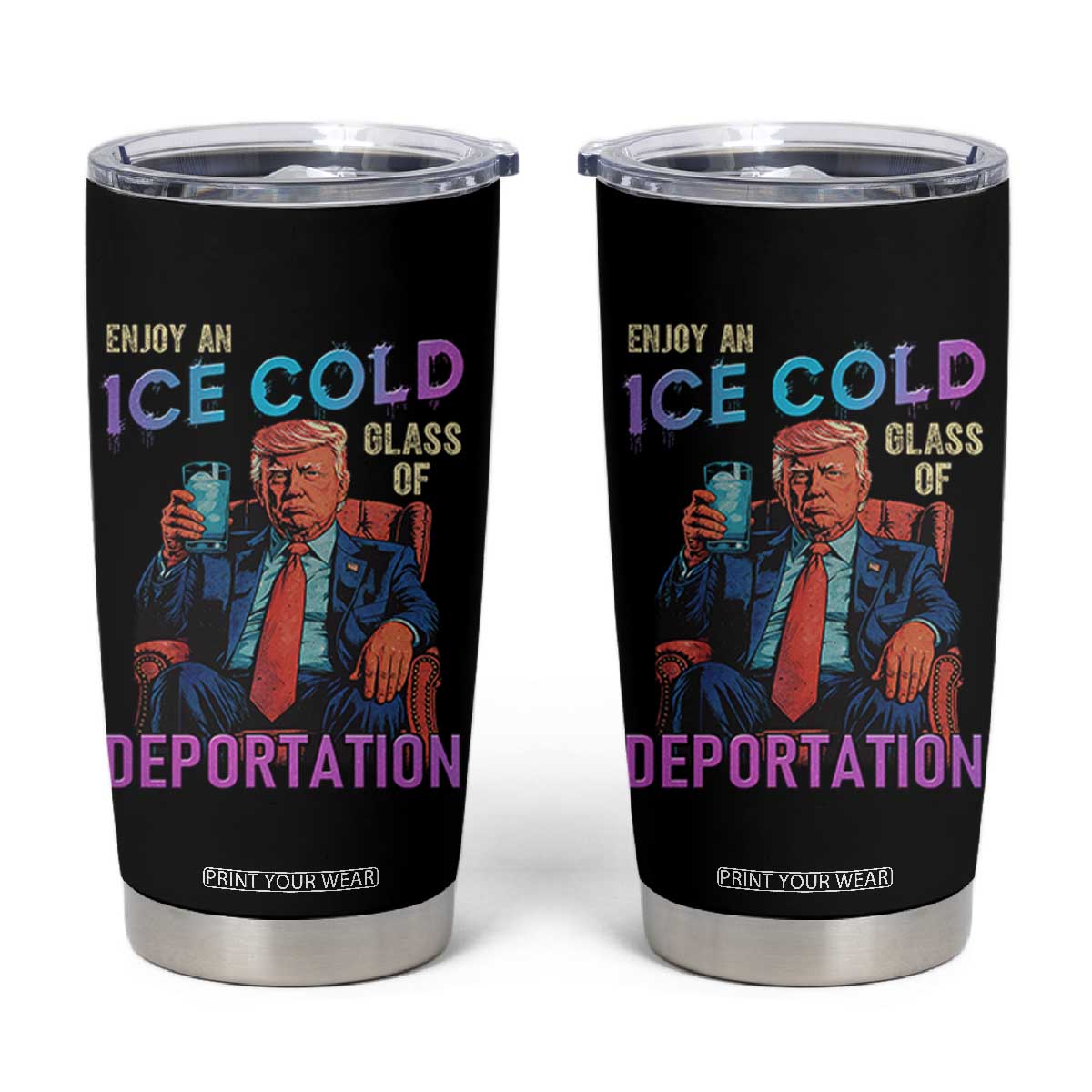 Enjoy An Ice Cold Glass Of Deportation Tumbler Cup Funny Trump Conservative Political Patriotic TS02 Black Print Your Wear