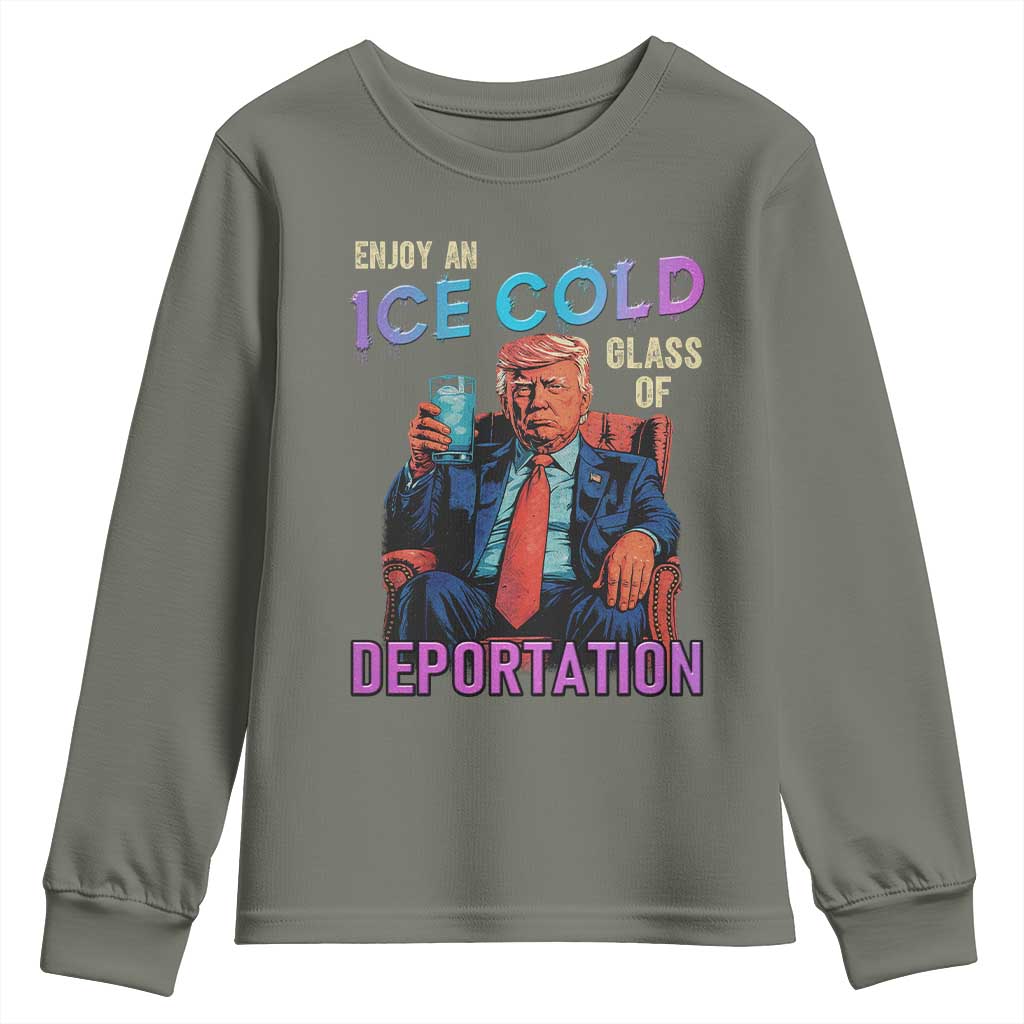 Enjoy An Ice Cold Glass Of Deportation Youth Sweatshirt Funny Trump Conservative Political Patriotic TS02 Military Green Print Your Wear