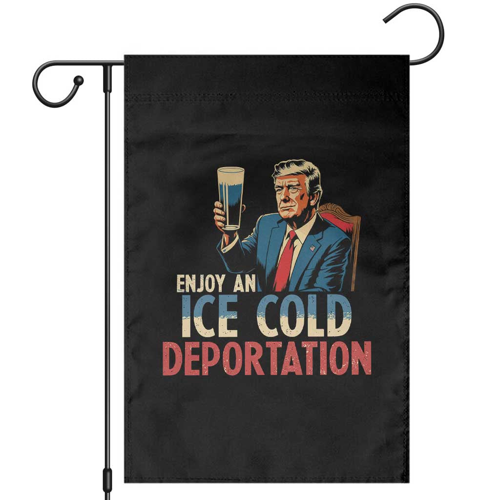 Enjoy An Ice Cold Glass Of Deportation Garden Flag Trump Conservative Political Humor Patriotic TS02 Black Print Your Wear