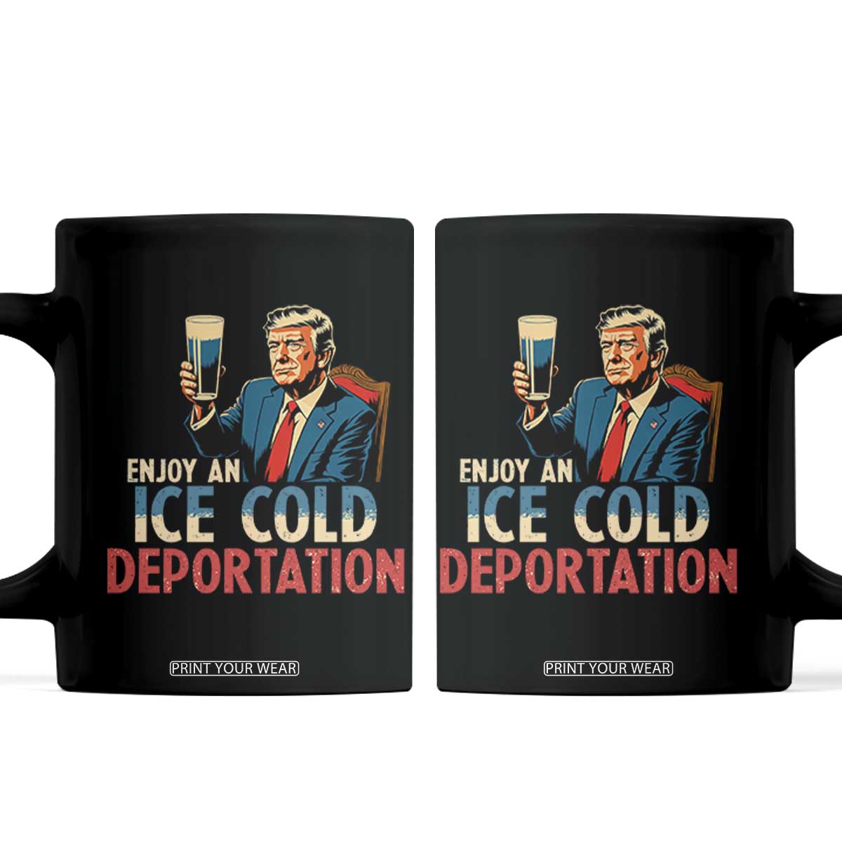 Enjoy An Ice Cold Glass Of Deportation Coffee Mug Trump Conservative Political Humor Patriotic TS02 Black Print Your Wear
