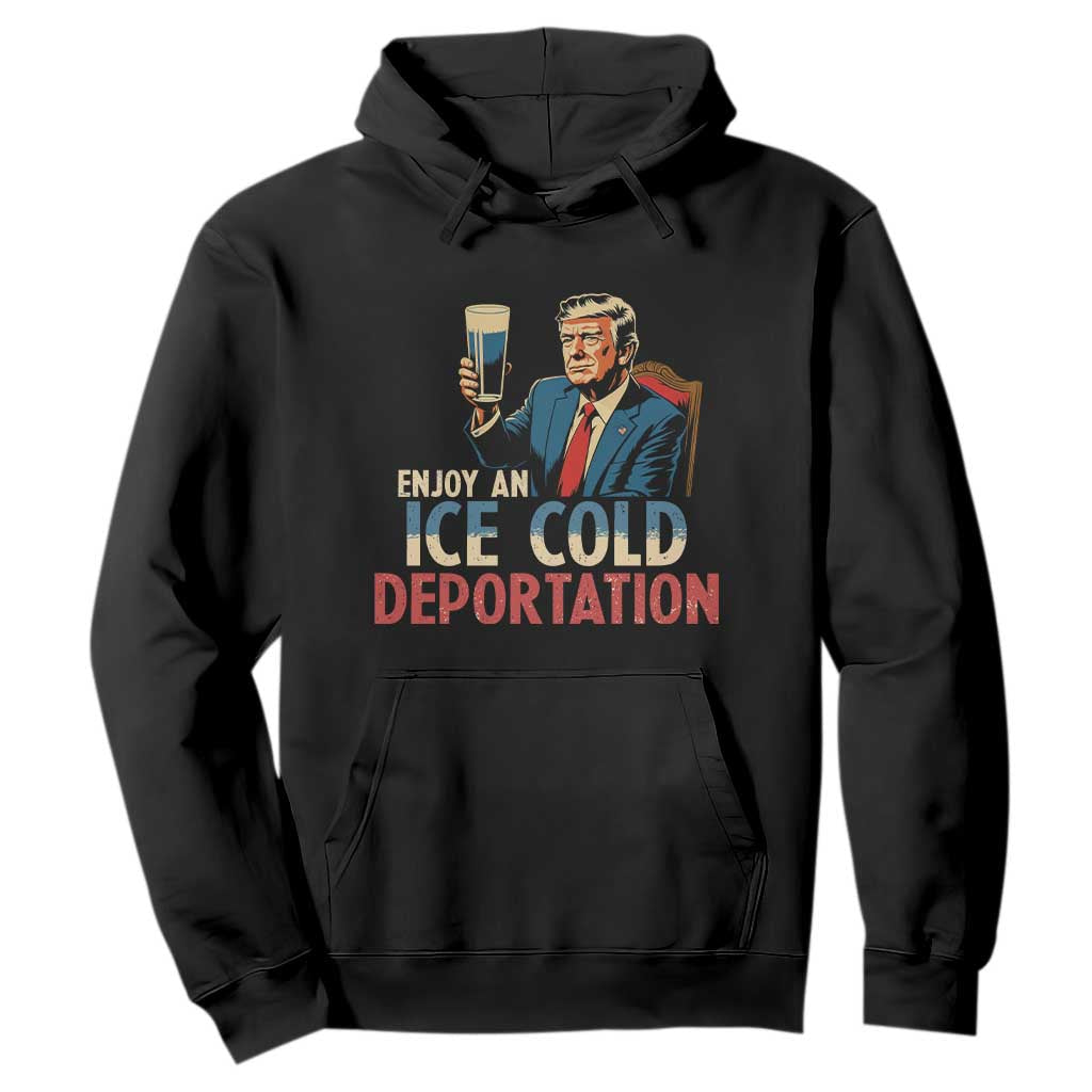 Enjoy An Ice Cold Glass Of Deportation Hoodie Trump Conservative Political Humor Patriotic TS02 Black Print Your Wear