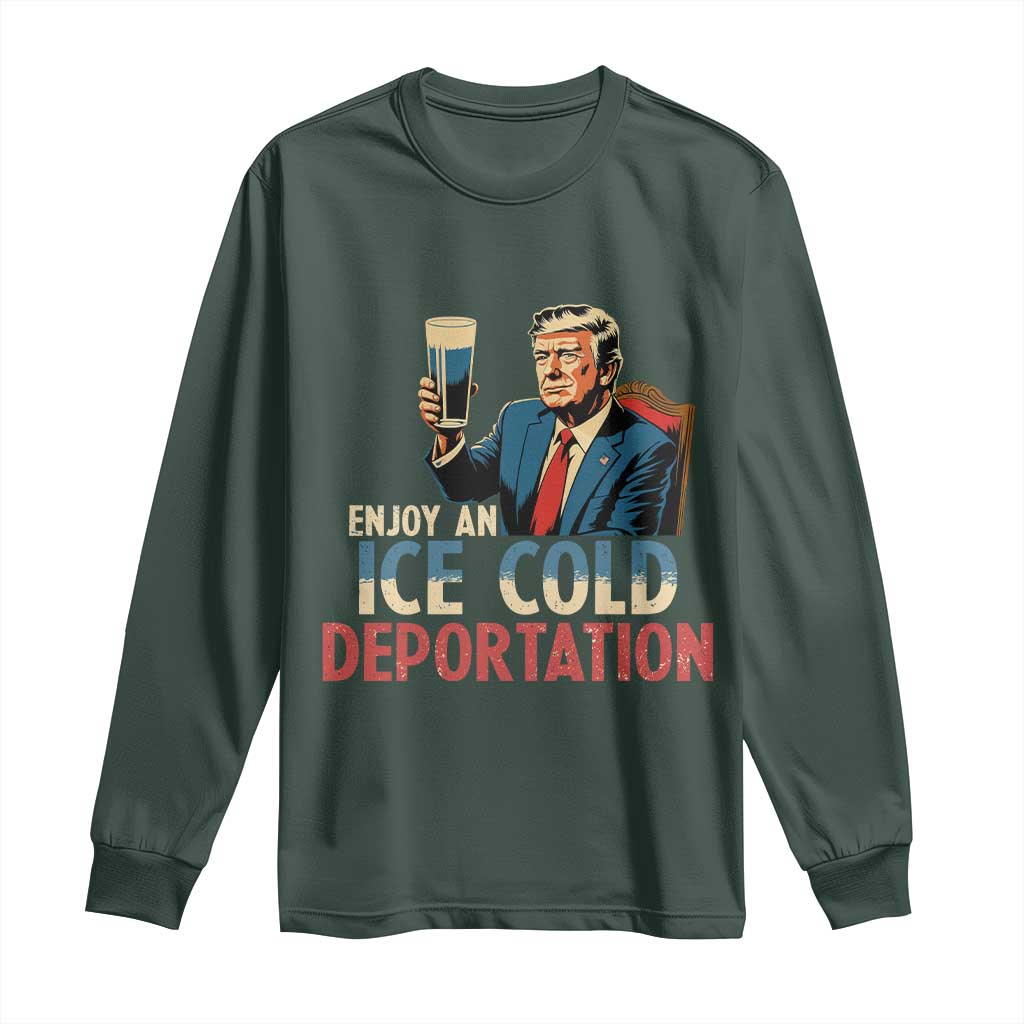 Enjoy An Ice Cold Glass Of Deportation Long Sleeve Shirt Trump Conservative Political Humor Patriotic TS02 Dark Forest Green Print Your Wear