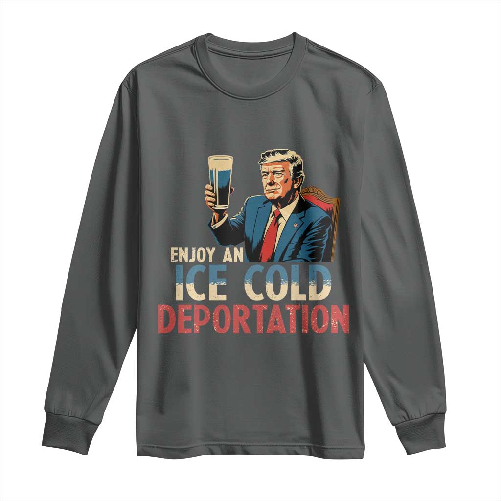 Enjoy An Ice Cold Glass Of Deportation Long Sleeve Shirt Trump Conservative Political Humor Patriotic TS02 Dark Heather Print Your Wear