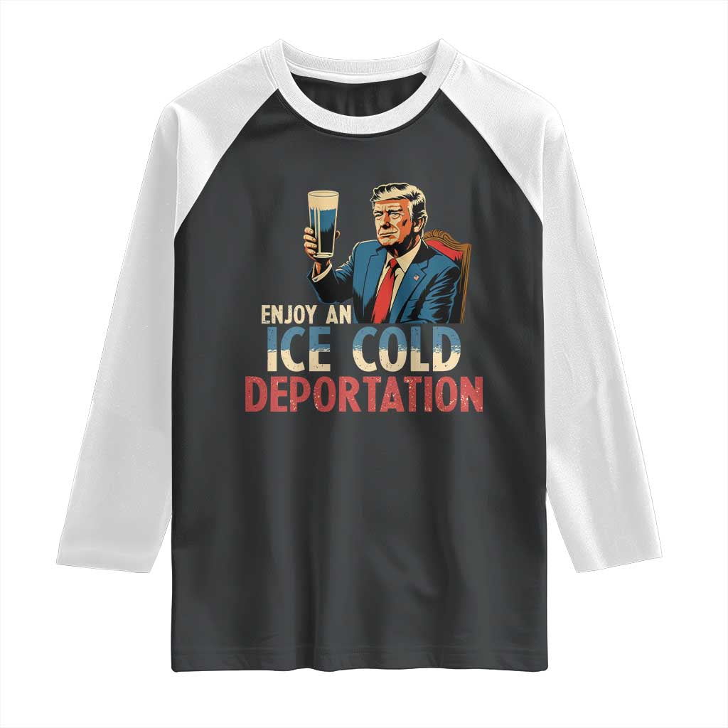 Enjoy An Ice Cold Glass Of Deportation Raglan Shirt Trump Conservative Political Humor Patriotic TS02 Black White Print Your Wear