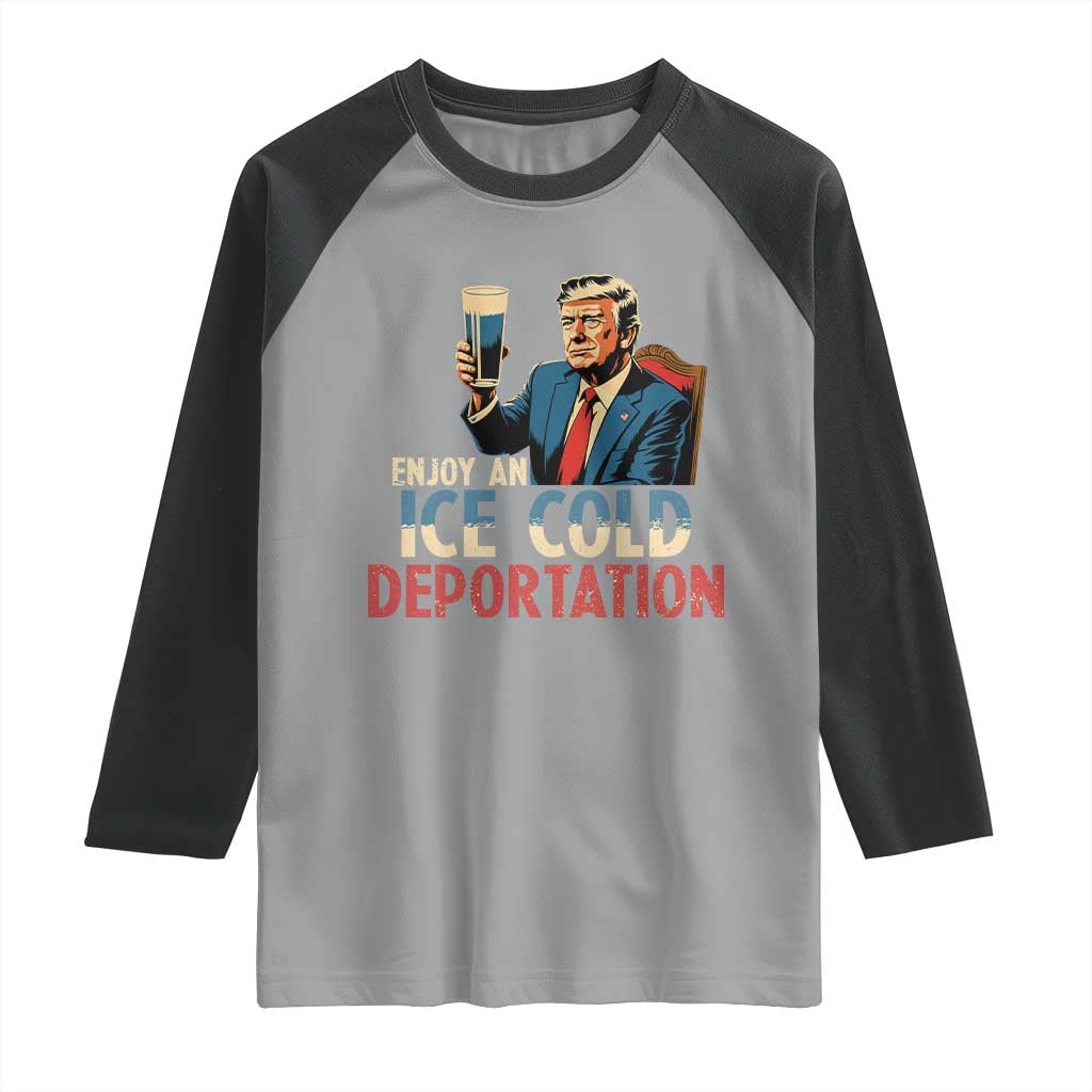 Enjoy An Ice Cold Glass Of Deportation Raglan Shirt Trump Conservative Political Humor Patriotic TS02 Sport Gray Black Print Your Wear