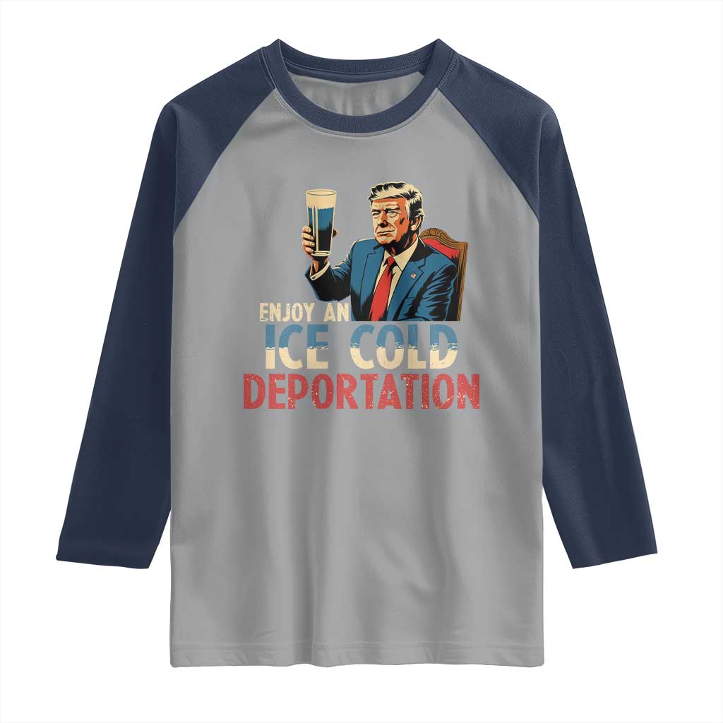 Enjoy An Ice Cold Glass Of Deportation Raglan Shirt Trump Conservative Political Humor Patriotic TS02 Sport Gray Navy Print Your Wear
