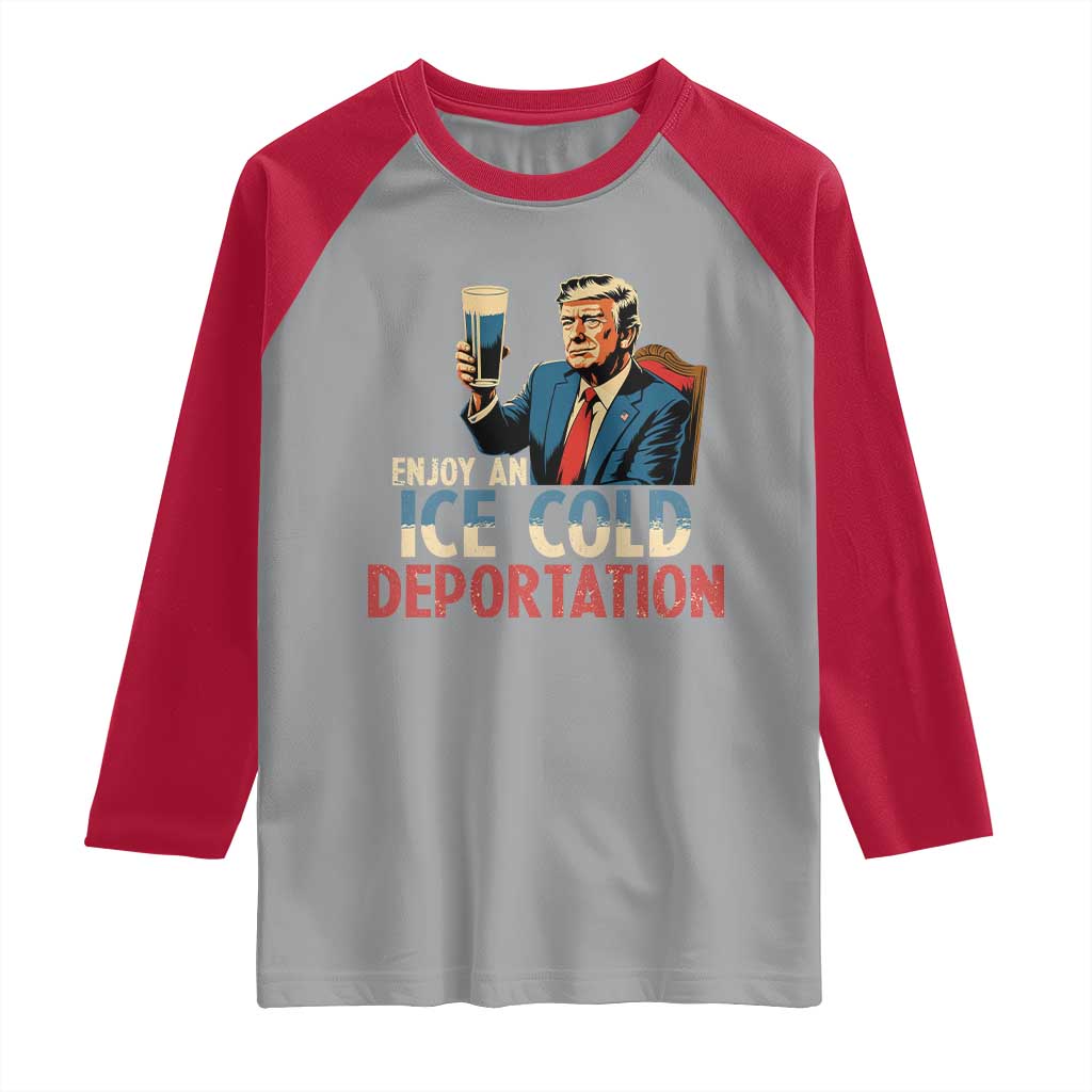 Enjoy An Ice Cold Glass Of Deportation Raglan Shirt Trump Conservative Political Humor Patriotic TS02 Sport Gray Red Print Your Wear