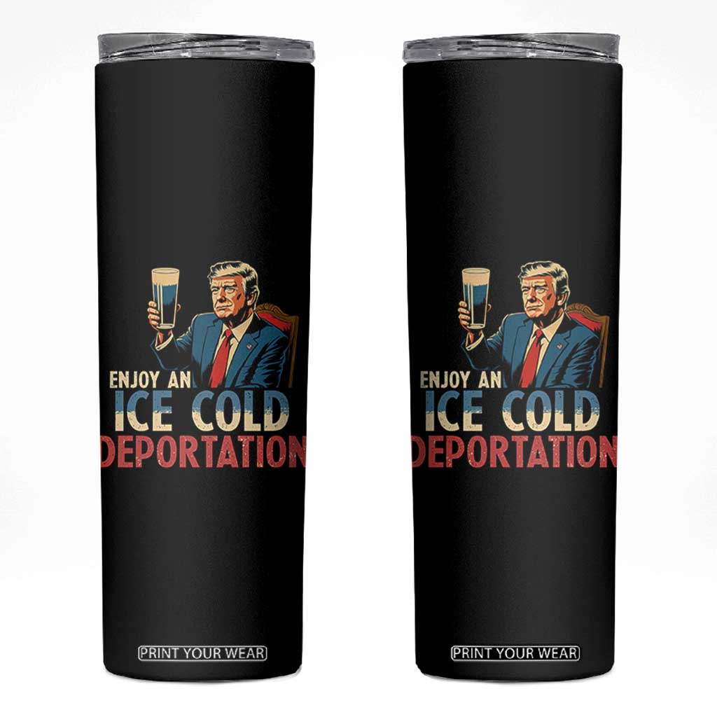 Enjoy An Ice Cold Glass Of Deportation Skinny Tumbler Trump Conservative Political Humor Patriotic TS02 Black Print Your Wear