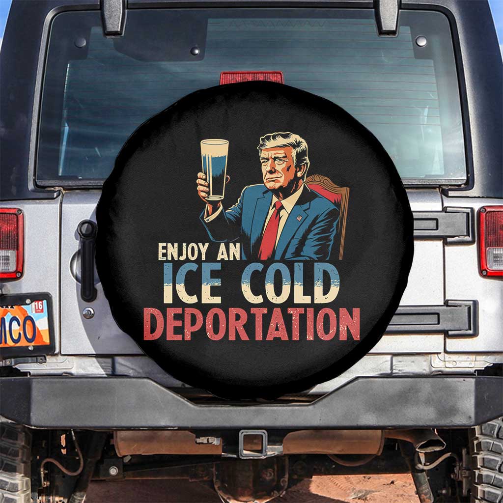 Enjoy An Ice Cold Glass Of Deportation Spare Tire Cover Trump Conservative Political Humor Patriotic TS02 No hole Black Print Your Wear