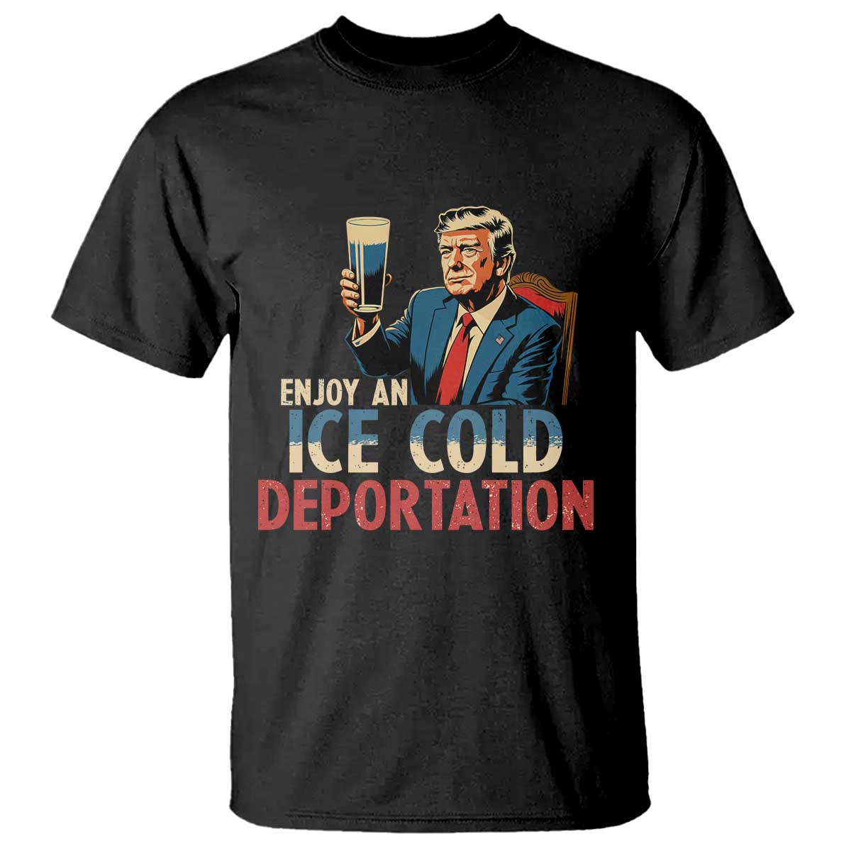 Enjoy An Ice Cold Glass Of Deportation T Shirt Trump Conservative Political Humor Patriotic TS02 Black Print Your Wear