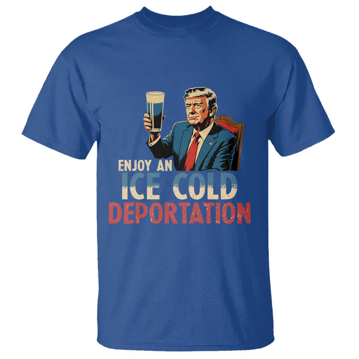 Enjoy An Ice Cold Glass Of Deportation T Shirt Trump Conservative Political Humor Patriotic TS02 Royal Blue Print Your Wear