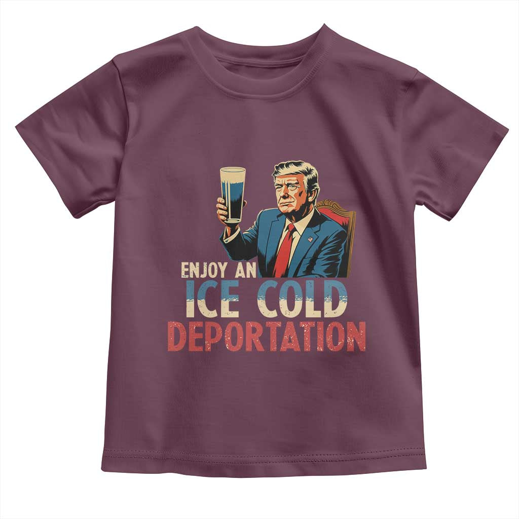 Enjoy An Ice Cold Glass Of Deportation Toddler T Shirt Trump Conservative Political Humor Patriotic TS02 Maroon Print Your Wear