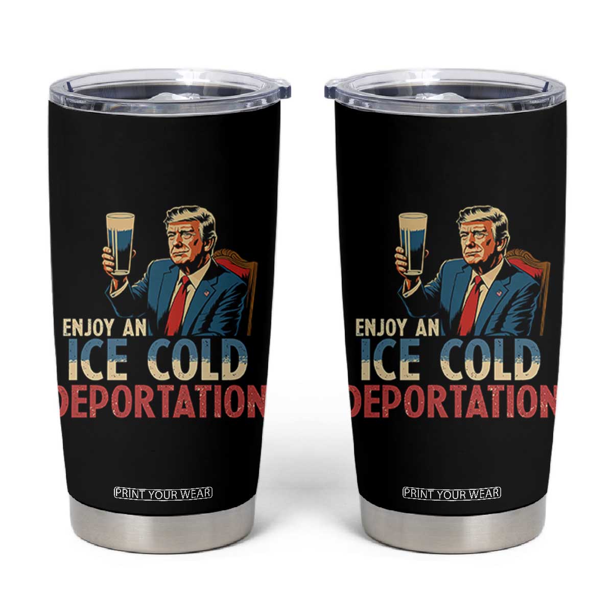 Enjoy An Ice Cold Glass Of Deportation Tumbler Cup Trump Conservative Political Humor Patriotic TS02 Black Print Your Wear