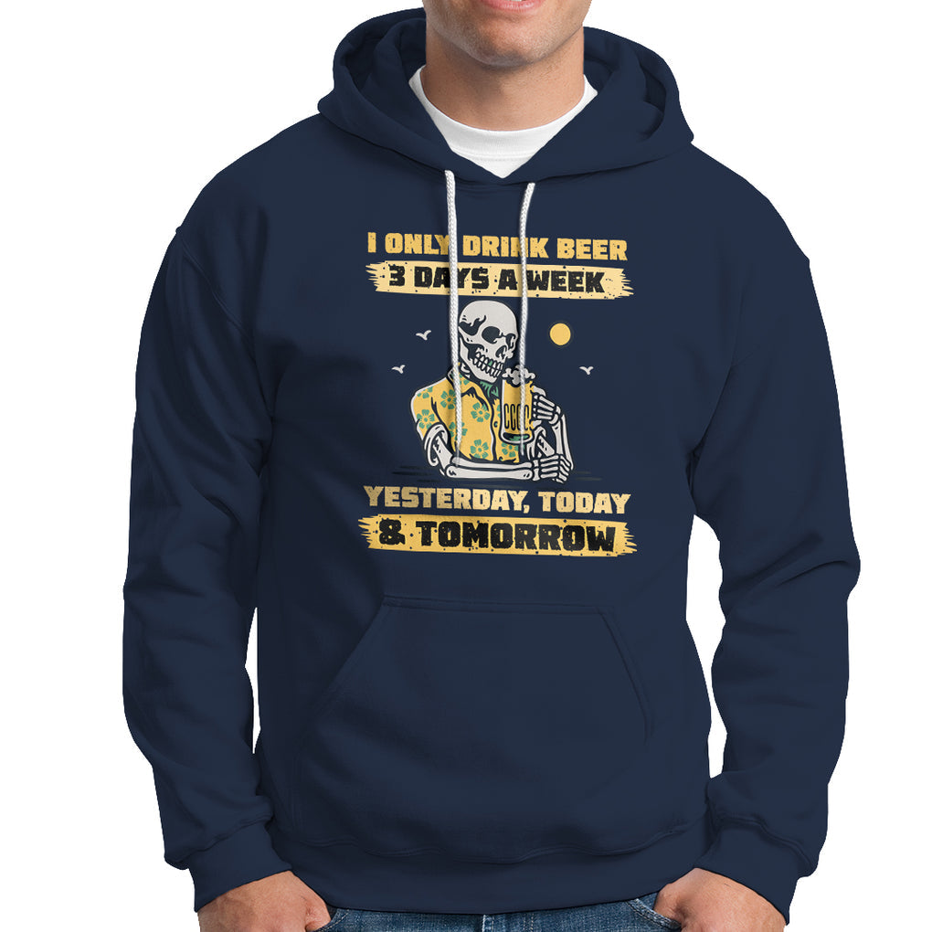 I Only Drink Beer 3 Days A Week Drinker Humor Beer Lovers Hoodie TS02 Printyourwear