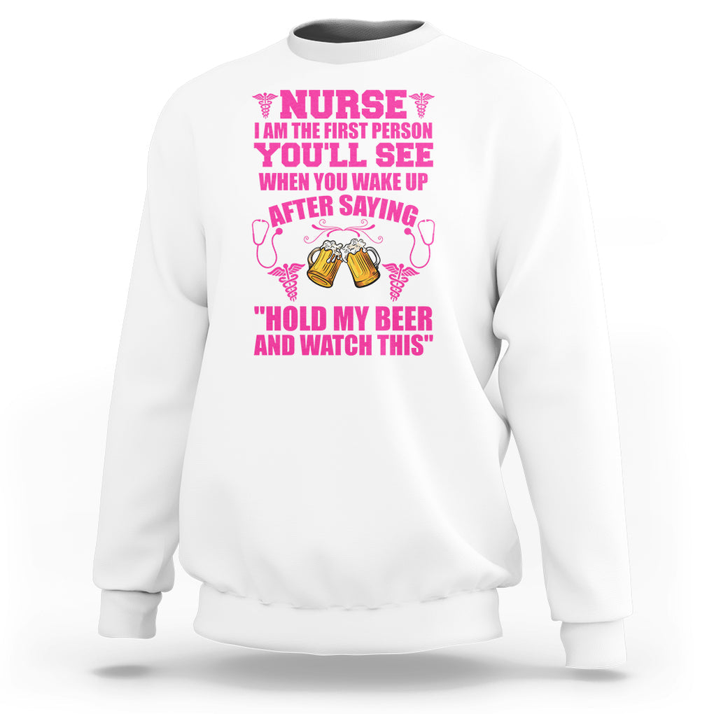 Nurse I'm The First After Saying Hold My Beer Funny Nurse Sweatshirt TS02 Printyourwear