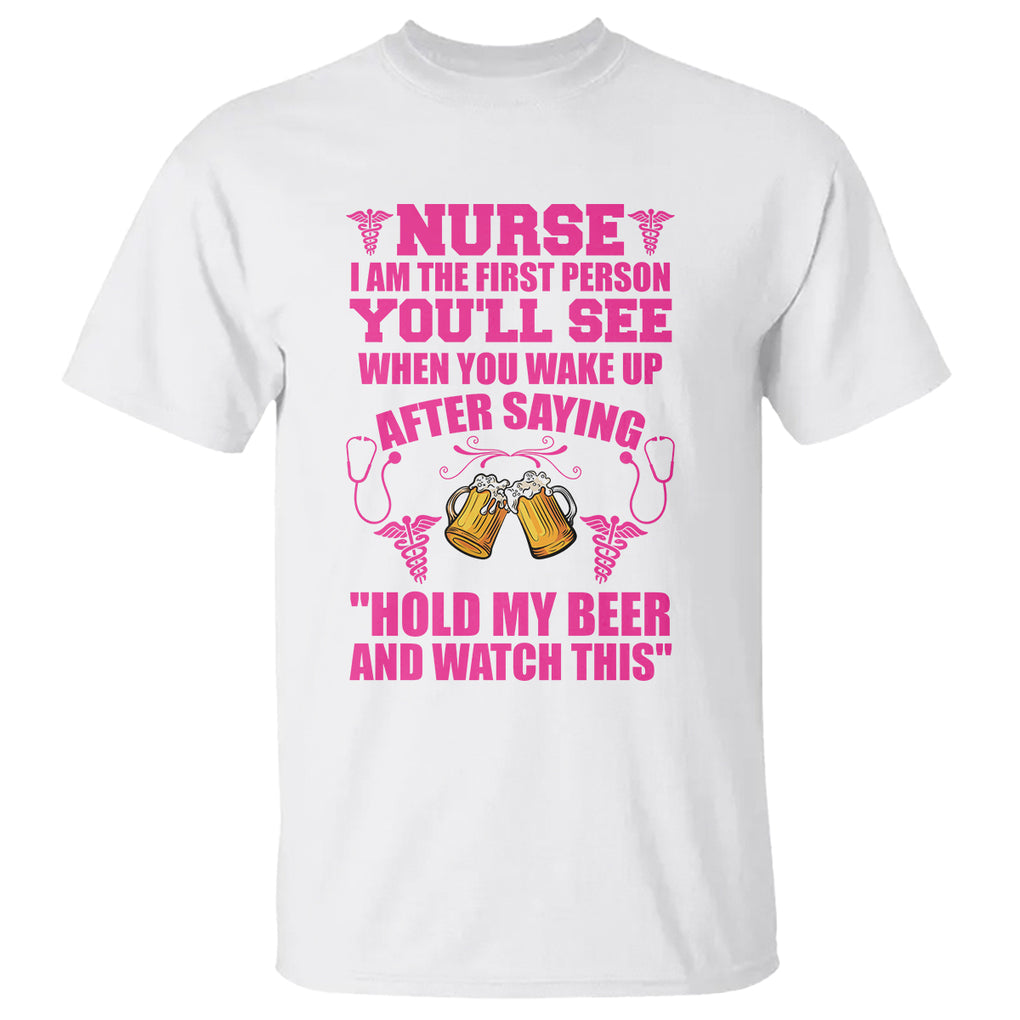 Nurse I'm The First After Saying Hold My Beer Funny Nurse T Shirt TS02 Printyourwear