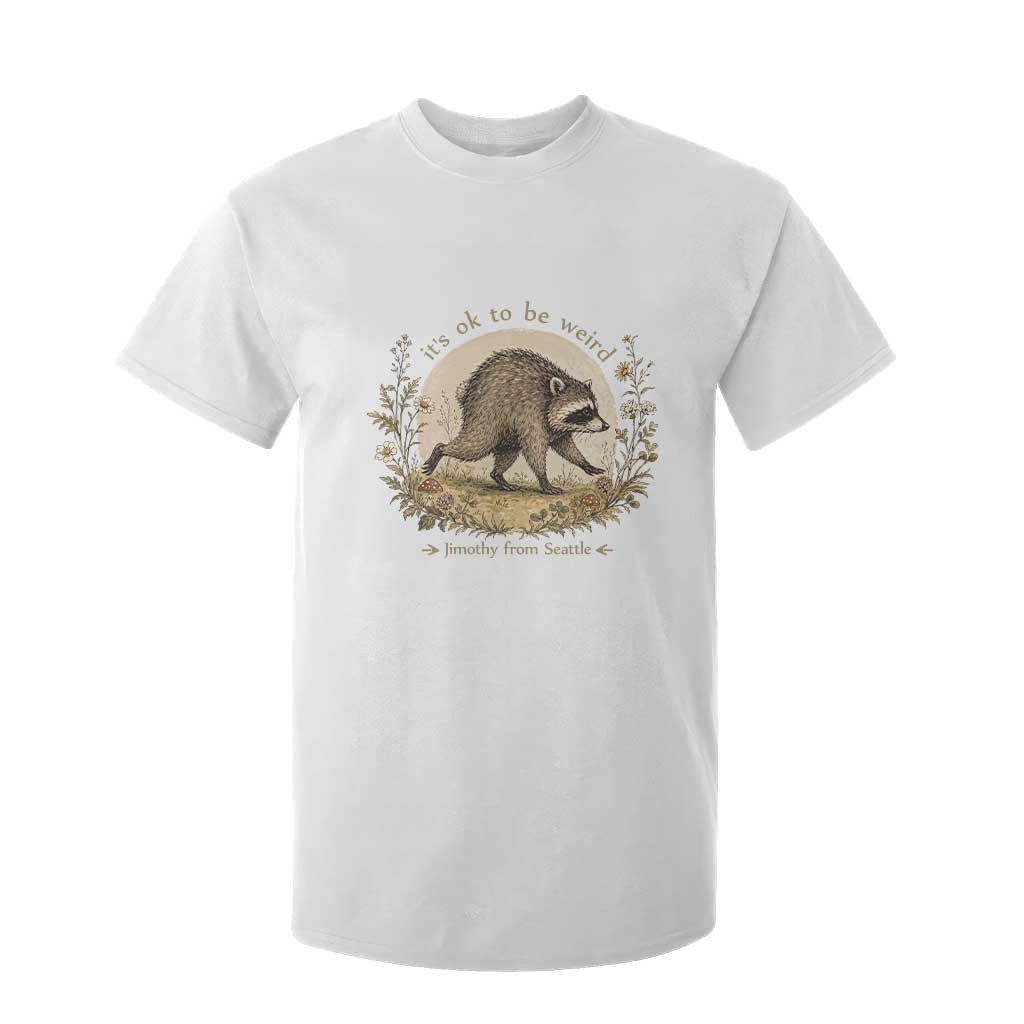 It is OK To Be Weird Jimothy the Raccoon Cottagecore T Shirt For Kid Floral Seattle Trash Panda Inspiration TS02 White Print Your Wear