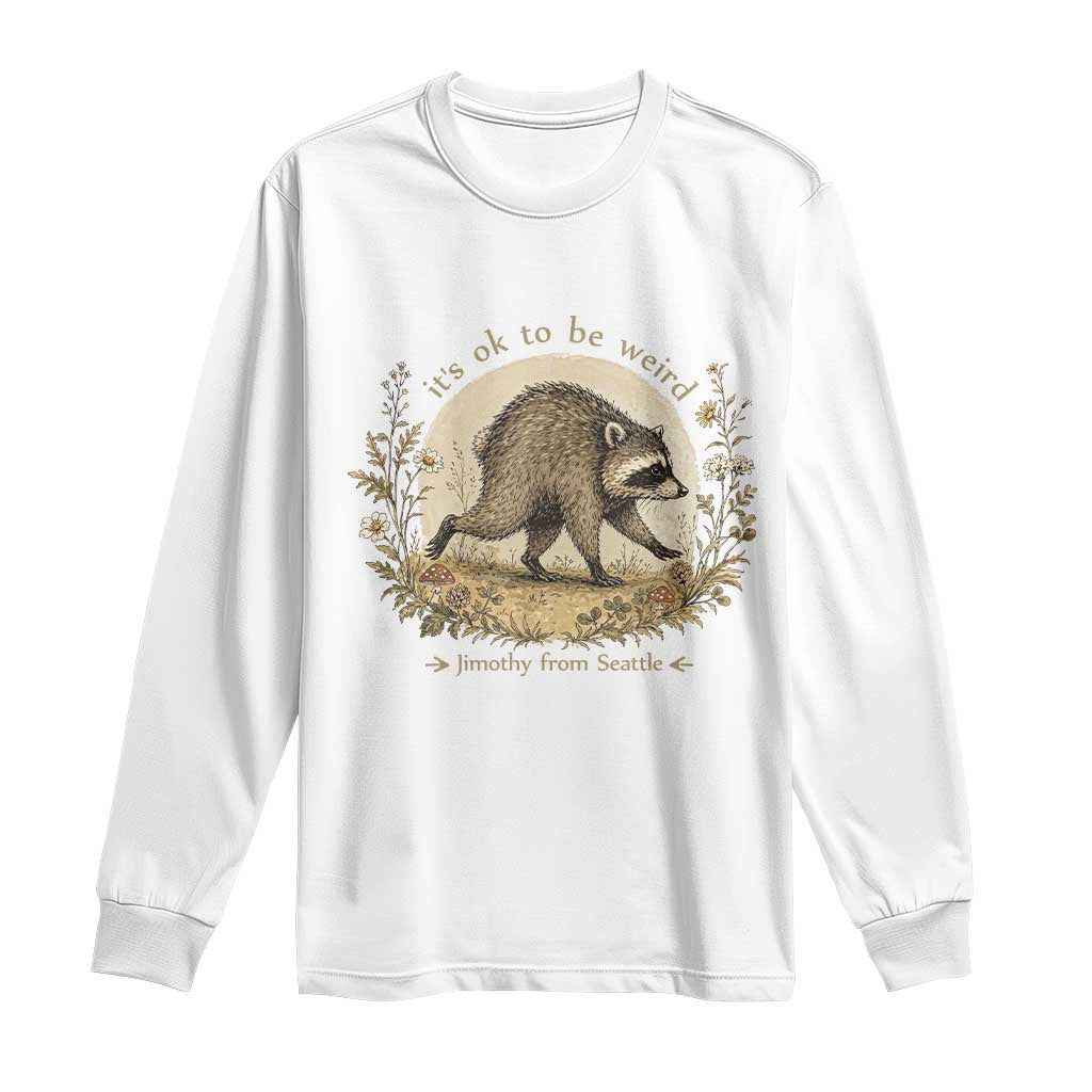 It is OK To Be Weird Jimothy the Raccoon Cottagecore Long Sleeve Shirt Floral Seattle Trash Panda Inspiration TS02 White Print Your Wear