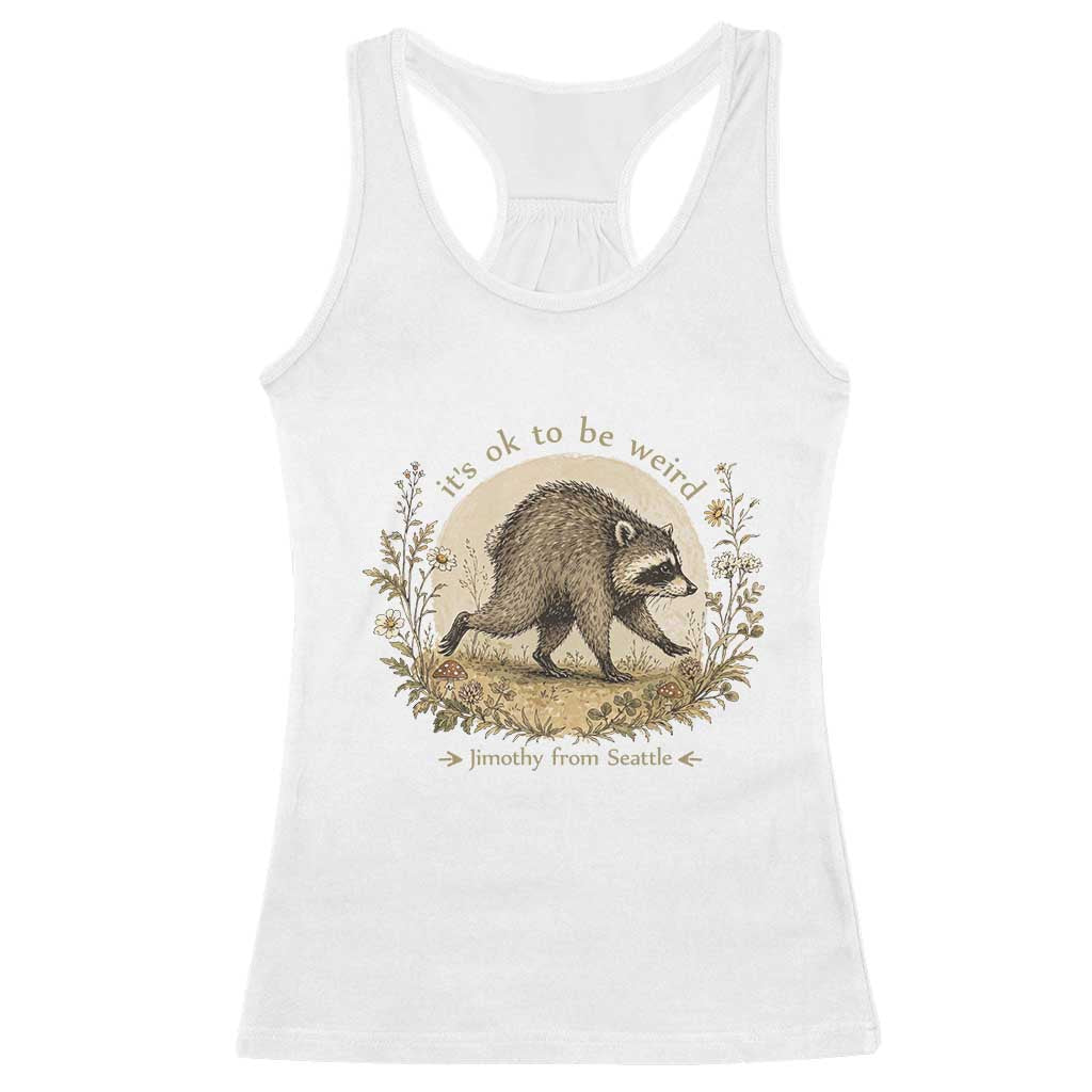 It is OK To Be Weird Jimothy the Raccoon Cottagecore Racerback Tank Top Floral Seattle Trash Panda Inspiration TS02 White Print Your Wear
