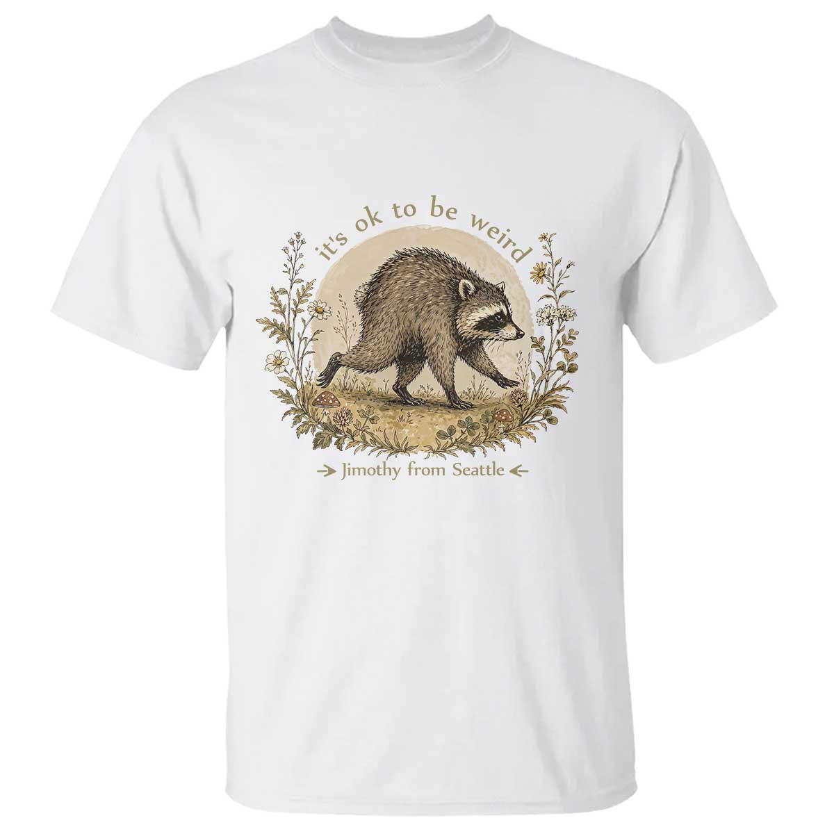 It is OK To Be Weird Jimothy the Raccoon Cottagecore T Shirt Floral Seattle Trash Panda Inspiration TS02 White Print Your Wear