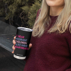 I Hear Migrant Children Also Have Heartbeats Tumbler Cup Sarcastic Human Rights Activism