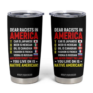 Dear Racists In America Land You Live On Is Native American Tumbler Cup Anti Racism Social Justice TS02 Black Print Your Wear