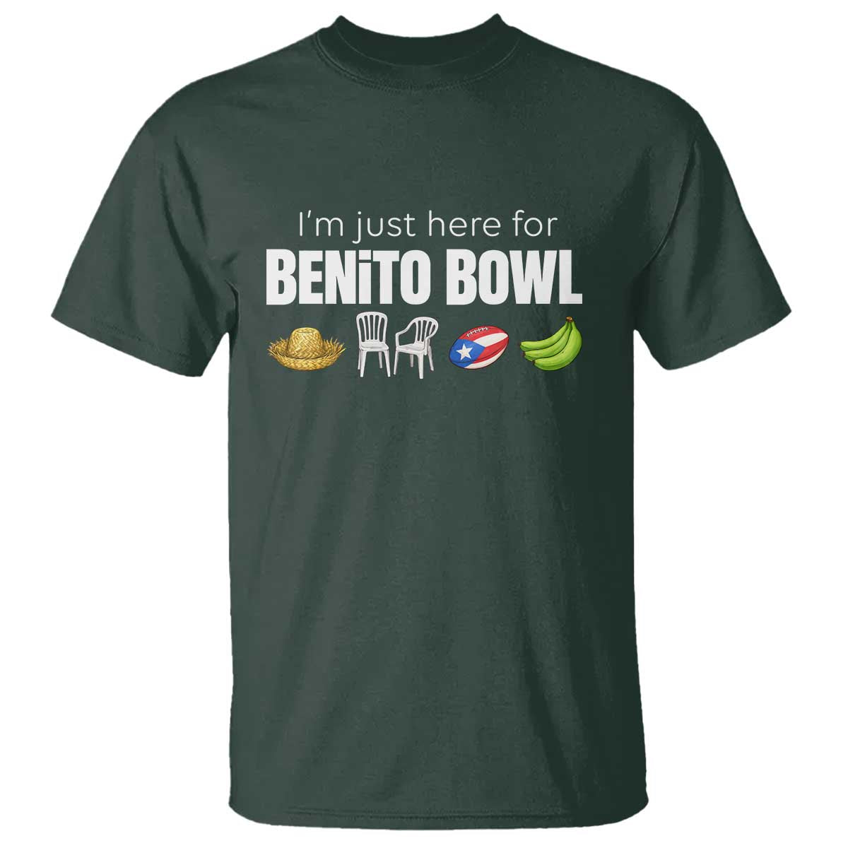 I'm Just Here for the Benito Bowl Funny Puerto Rican Game Day T Shirt Plantains Chairs and Flag Music Fans TS02 Dark Forest Green Print Your Wear