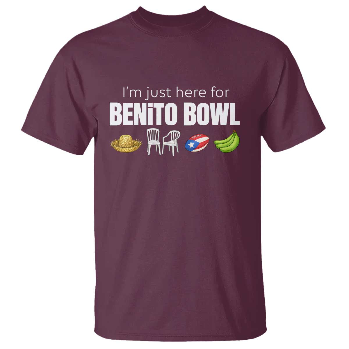 I'm Just Here for the Benito Bowl Funny Puerto Rican Game Day T Shirt Plantains Chairs and Flag Music Fans TS02 Maroon Print Your Wear