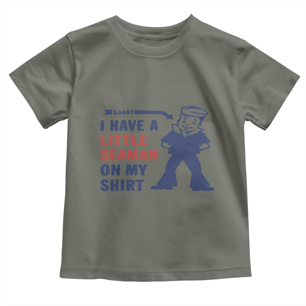Funny Sailor Pun Toddler T Shirt I Have Little Seaman on My Shirt Retro Humor TS02 Military Green Print Your Wear
