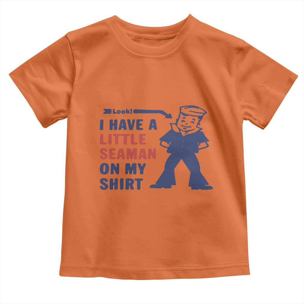 Funny Sailor Pun Toddler T Shirt I Have Little Seaman on My Shirt Retro Humor TS02 Orange Print Your Wear
