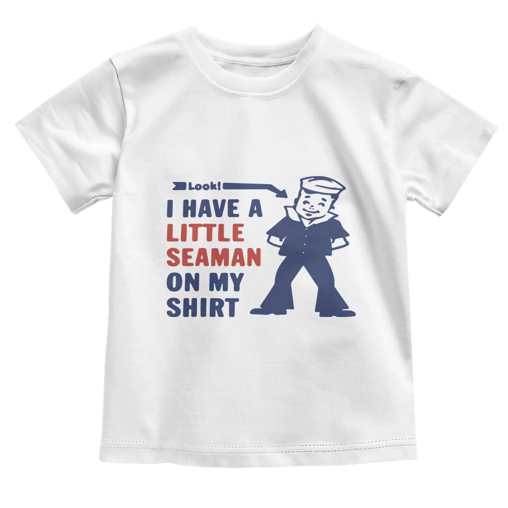 Funny Sailor Pun Toddler T Shirt I Have Little Seaman on My Shirt Retro Humor TS02 White Print Your Wear