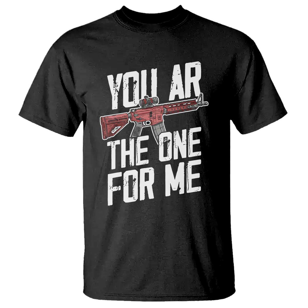 Funny Gun Lover Valentine Pun T Shirt You AR the One for Me Tactical Romance TS02 Black Print Your Wear