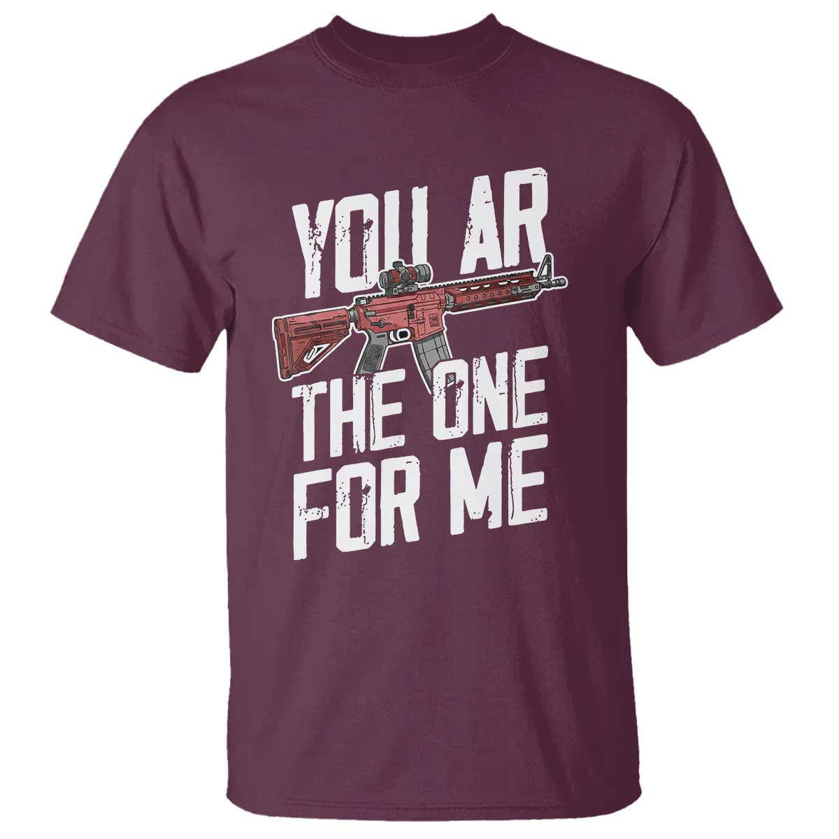 Funny Gun Lover Valentine Pun T Shirt You AR the One for Me Tactical Romance TS02 Maroon Print Your Wear